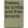 Thebes, Its Tombs And Their Tenants by Alexander Henry Rhind