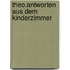 Theo.Antworten aus dem Kinderzimmer