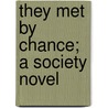 They Met By Chance; A Society Novel by Olive Logan