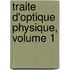 Traite D'Optique Physique, Volume 1