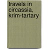 Travels In Circassia, Krim-Tartary door Edmund Spencer