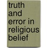 Truth And Error In Religious Belief by George Frederick Newmarch