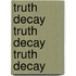 Truth Decay Truth Decay Truth Decay