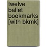 Twelve Ballet Bookmarks [With Bkmk] door Darcy May