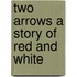 Two Arrows a Story of Red and White