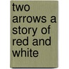 Two Arrows a Story of Red and White by William Osborn Stoddard