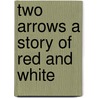 Two Arrows a Story of Red and White door William Osborn Stoddard