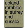 Upland Rambles In Surrey And Sussex by Harold Shelton