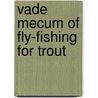 Vade Mecum Of Fly-Fishing For Trout door George Philip Rigney Pulman