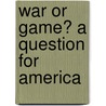 War Or Game? A Question For America door David H.C.