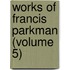 Works Of Francis Parkman (Volume 5)