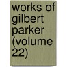 Works of Gilbert Parker (Volume 22) by Gilbert Parker