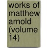 Works of Matthew Arnold (Volume 14) by Matthew Arnold