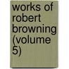 Works of Robert Browning (Volume 5) door Robert Browining