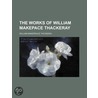 Works of William Makepace Thackeray by William Makepeace Thickeray