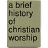 A Brief History Of Christian Worship