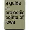 A Guide To Projectile Points Of Iowa door Joseph A. Tiffany