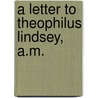 A Letter To Theophilus Lindsey, A.M. door Thomas Kynaston