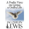 A Poetic View On Living A Godly Life door Jacquelin Lewis