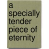 A Specially Tender Piece Of Eternity door Teresa Prudente
