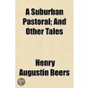 A Suburban Pastoral; And Other Tales door Henry Augustin Beers