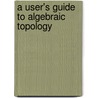 A User's Guide To Algebraic Topology door C.T.J. Dodson