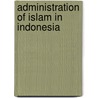 Administration Of Islam In Indonesia by Deliar Noer