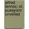 Alfred Lennox; Or, Puseyism Unveiled door Alfred Lennox