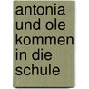 Antonia und Ole kommen in die Schule by Lucy Scharenberg