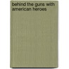 Behind The Guns With American Heroes door James William Buel