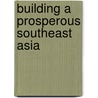 Building A Prosperous Southeast Asia by Kunio Yoshihara