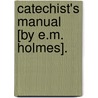Catechist's Manual [By E.M. Holmes]. door Edward Molloy Holmes