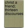 Christ A Friend; Thirteen Discourses door Nehemiah Adams