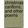 Christmas Carillons; And Other Poems by Annie Chambers Ketchum