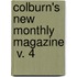Colburn's New Monthly Magazine  V. 4