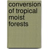 Conversion Of Tropical Moist Forests by Norman Myers