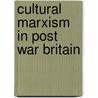 Cultural Marxism In Post War Britain door Dennis L. Dworkin