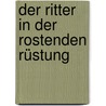 Der Ritter in der rostenden Rüstung by Robert Fisher