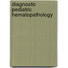 Diagnostic Pediatric Hematopathology door Maria Proytcheva