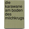 Die Karawane am Boden des Milchkrugs by Franz Hohler