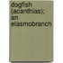 Dogfish (Acanthias); An Elasmobranch