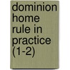 Dominion Home Rule In Practice (1-2) door Arthur Berriedale Keith