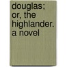 Douglas; Or, The Highlander. A Novel by Robert Bisset