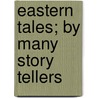 Eastern Tales; By Many Story Tellers by Laura Valentine
