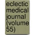 Eclectic Medical Journal (Volume 55)