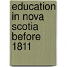 Education In Nova Scotia Before 1811 door Patrick Wilfrid Thibeau