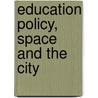 Education Policy, Space And The City door Kalervo N. Gulson