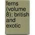 Ferns (Volume 8); British and Exotic