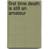 First Time Death Is Still An Amateur door Ed Moroney