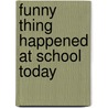 Funny Thing Happened At School Today door Bob Spahr